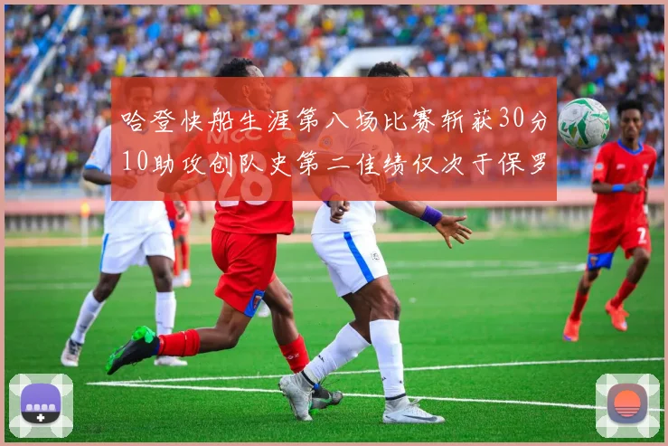 哈登快船生涯第八场比赛斩获30分10助攻创队史第二佳绩仅次于保罗