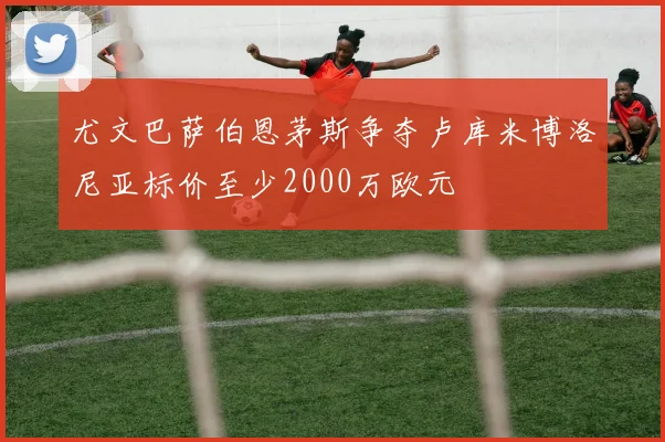 尤文巴萨伯恩茅斯争夺卢库米博洛尼亚标价至少2000万欧元