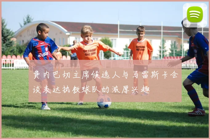 费内巴切主席候选人与马雷斯卡会谈表达执教球队的浓厚兴趣
